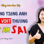 TIẾNG ANH GIAO TIẾP - TỪ VỰNG TIẾNG ANH NGƯỜI VIỆT THƯỜNG PHÁT ÂM SAI